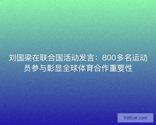 刘国梁在联合国活动发言：800多名运动员参与彰显全球体育合作重要性